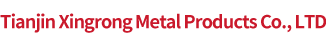 Tianjin Xingrong Metal Products Co., LTD